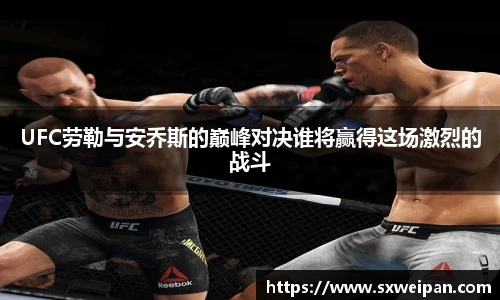 UFC劳勒与安乔斯的巅峰对决谁将赢得这场激烈的战斗